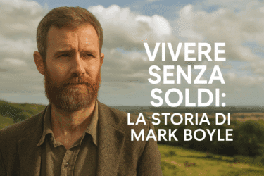 Come vivere senza soldi: la storia vera di Mark Boyle