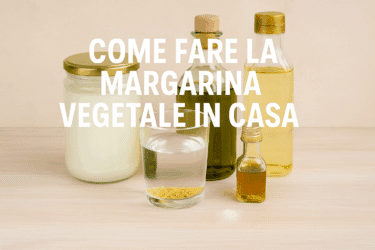 Margarina vegetale: cos’è, a cosa serve e come farla in casa