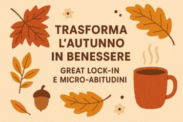 Trasforma l’autunno in benessere: great lock-in e micro-abitudini in 3 mosse