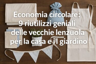 9 idee geniali per riutilizzare le vecchie lenzuola: l’economia circolare che ti cambia la casa (e il giardino)